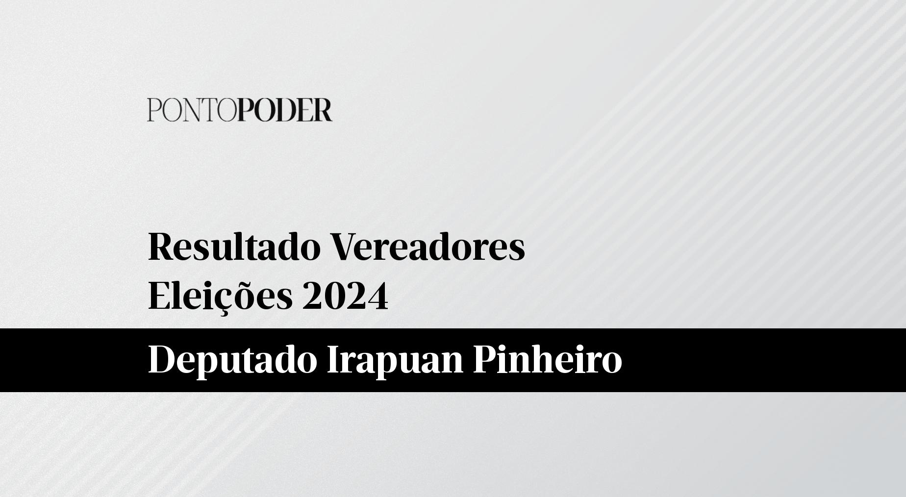 Quem ganhou a eleição 2024 para vereador em Deputado Irapuan Pinheiro